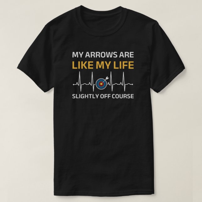 My Arrows are Like My Life | Funny Archery T-Shirt (Design Front)
