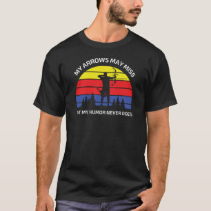 My Arrows May Miss But My Humor Never Does Archery T-Shirt