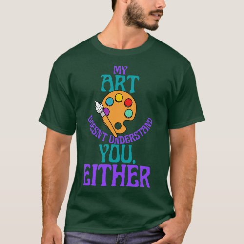 My Art Doesnt Understand You Either Unique Art T_Shirt