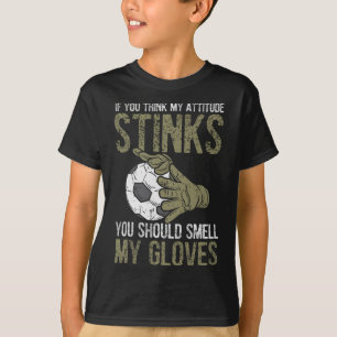 My Attitude Stinks Gloves Soccer Football Goalie G T-Shirt