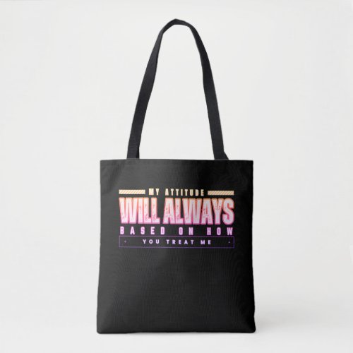 My attitude will always based on how you treat me Tote Bag