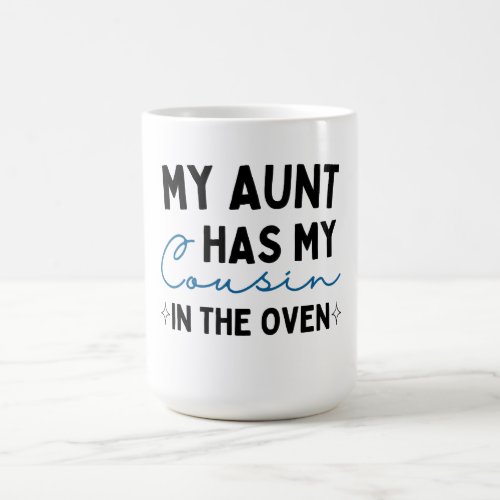 My Aunt Has My Cousin In The Oven Magic Mug