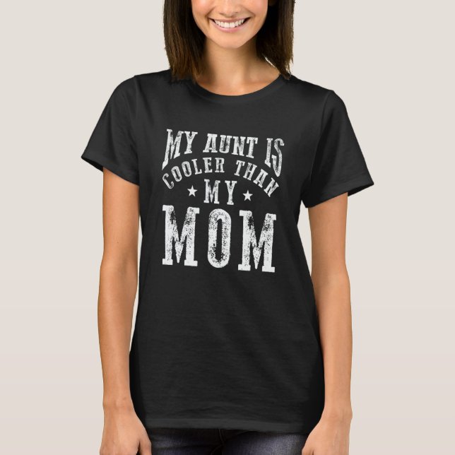 My Aunt is cooler than my Mom  nephew niece saying T-Shirt (Front)