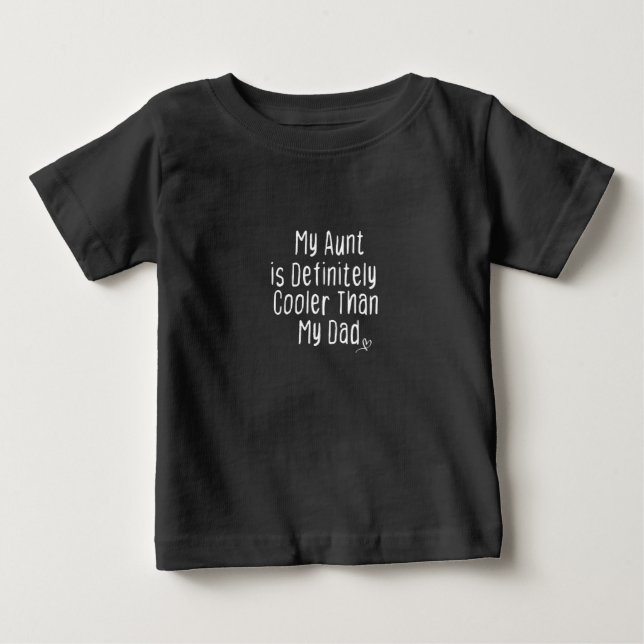 My Aunt is Definitely Cooler Than My Dad,Funny  Baby T-Shirt (Front)