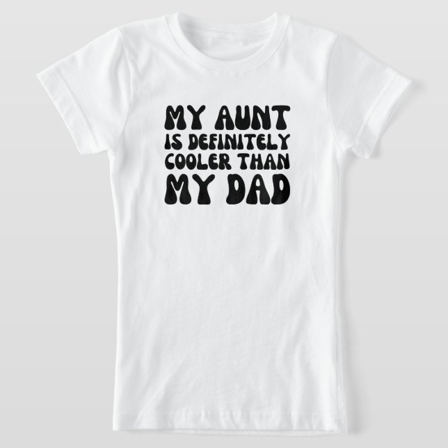 My Aunt is Definitely Cooler than My Dad T-Shirt (Laydown)