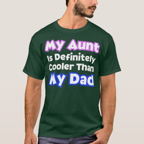 My Aunt Is Definitely Cooler Than My Dad T_Shirt