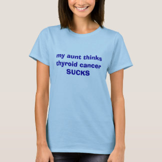 my aunt thinks thyroid cancer SUCKS T-Shirt