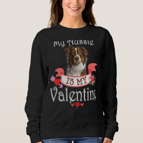 My Aussie Dog Is My Valentine  Happy Cute Heart An Sweatshirt