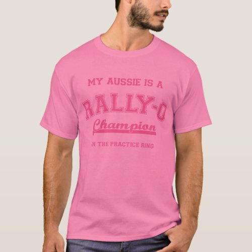 My Aussie is a Rally_O champion in the practice ri T_Shirt