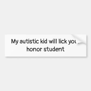 My Autistic Kid Will Lick Your Honor Student Bumper Sticker