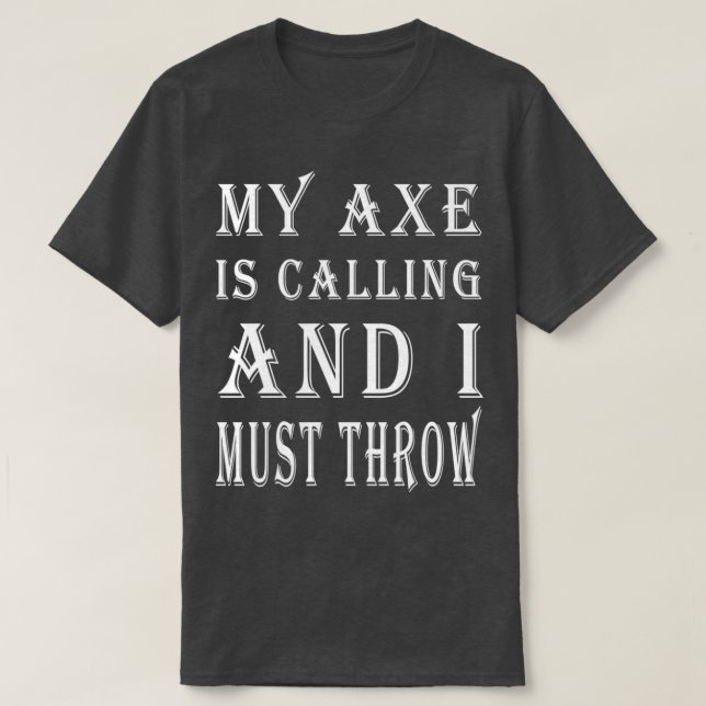 My Axe Is Calling and I Must Throw Axe Throwing Sa T-Shirt (Design Front)