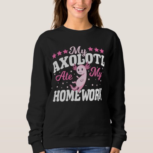 My Axolotl Ate My Homework Funny School Excuse Sweatshirt