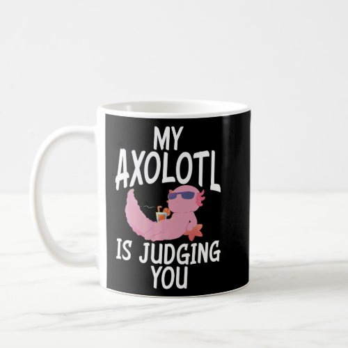 My Axolotl is judging you Axolotl  Coffee Mug