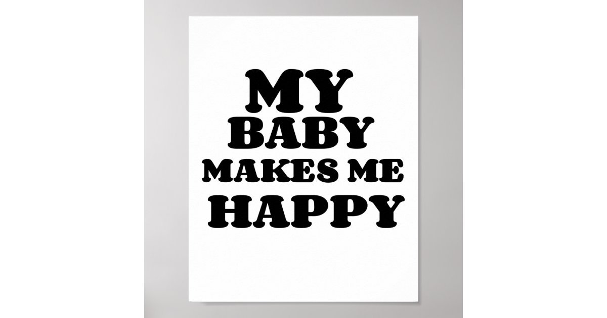 my-baby-makes-me-happy-poster-zazzle