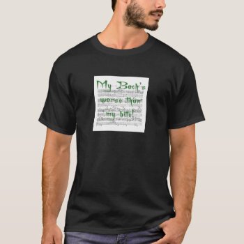 My Bach's Worse Than My Bite! T-shirt by organs at Zazzle