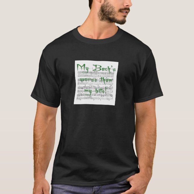 My Bach's worse than my bite! T-Shirt (Front)