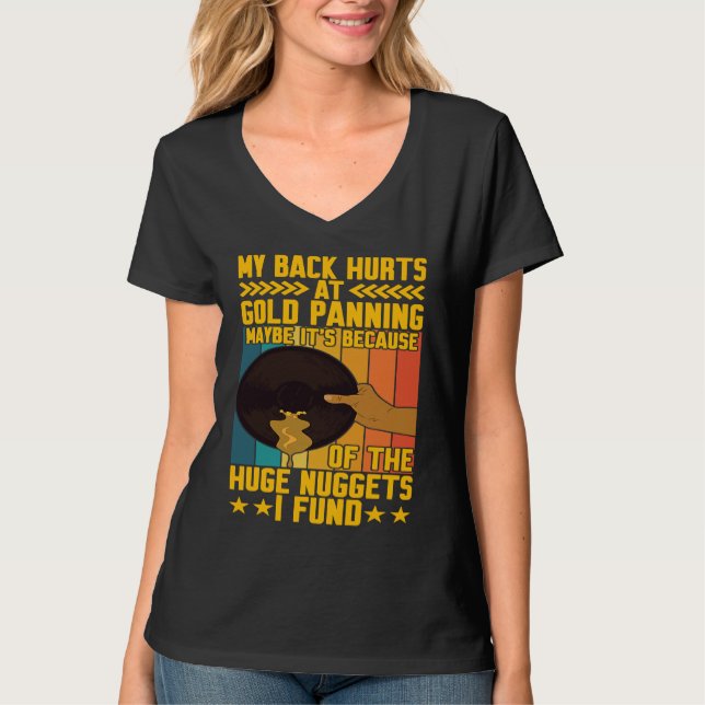 My Back Hurts Gold Panning Huge Nuggets Gold Prosp T-Shirt (Front)
