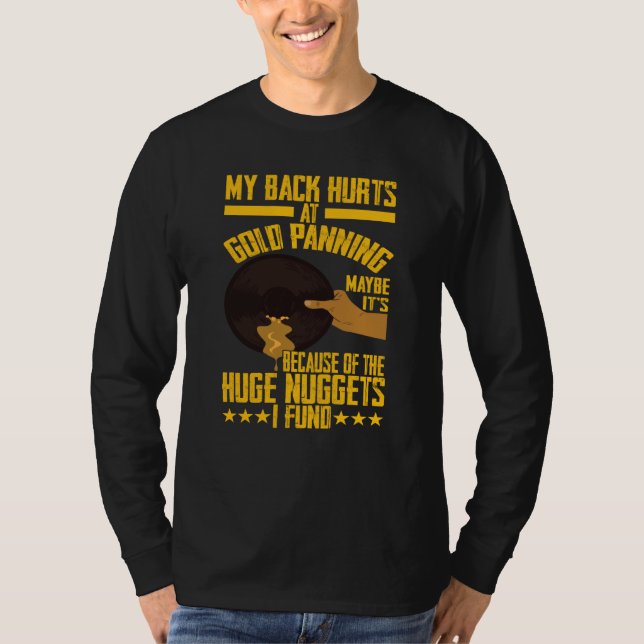 My Back Hurts Gold Panning Huge Nuggets Gold Prosp T-Shirt (Front)