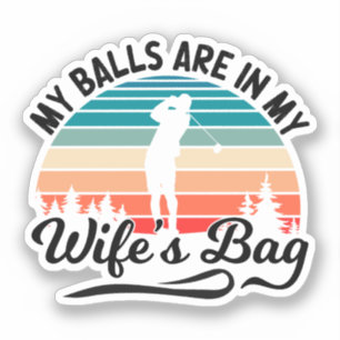 My Balls Are In My Wifes Bag Golf Player Husband Sticker