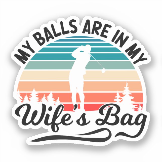 My Balls Are In My Wifes Bag Golf Player Husband Sticker (Front)