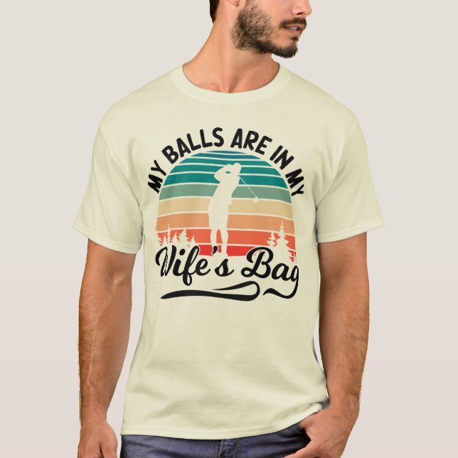 My Balls Are In My Wifes Bag Golf Player Husband T-Shirt (Front)