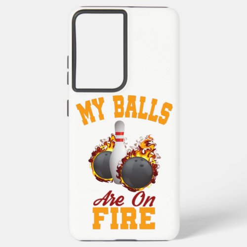 My Balls Are On Fire design Funny Gift For Bowlers Samsung Galaxy S21 Ultra Case