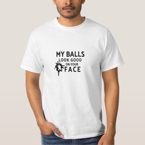 My Balls Look Good On Your Face T_Shirt