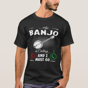 My Banjo Is Calling And I Must Go T-Shirt
