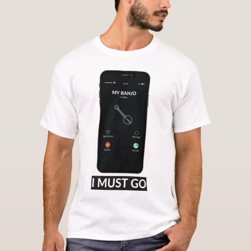 My Banjo is Calling I Must Go Funny Music Gift For T_Shirt