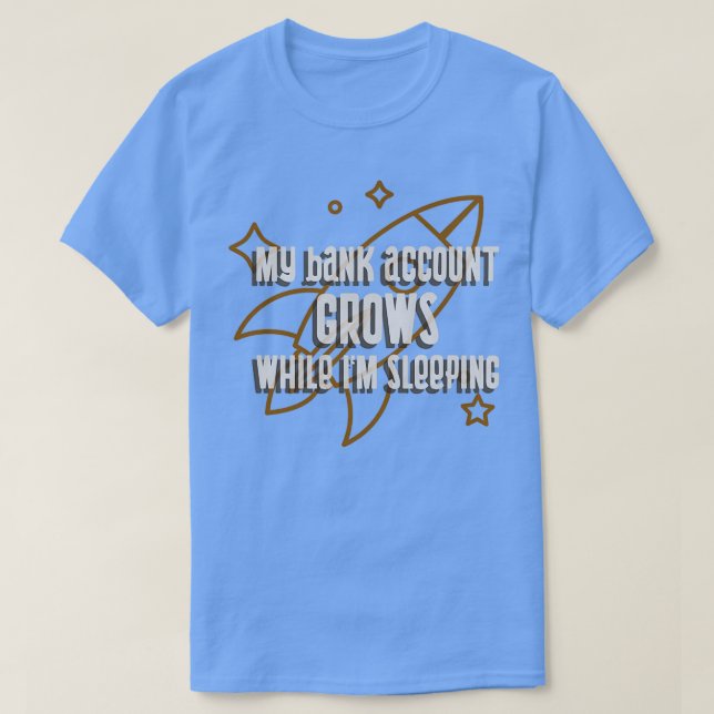 My Bank Account Grows While Ix27m Sleeping T-Shirt (Design Front)