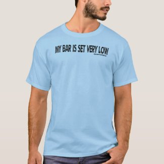 My Bar Is Set Very Low - Black Text Choice of Shirt Colors