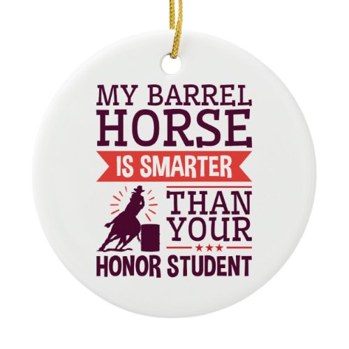 My Barrel Horse Is Smarter Funny Barrel Racing Ceramic Ornament