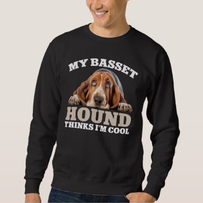 My Basset Hound thinks I m cool  dog Sweatshirt