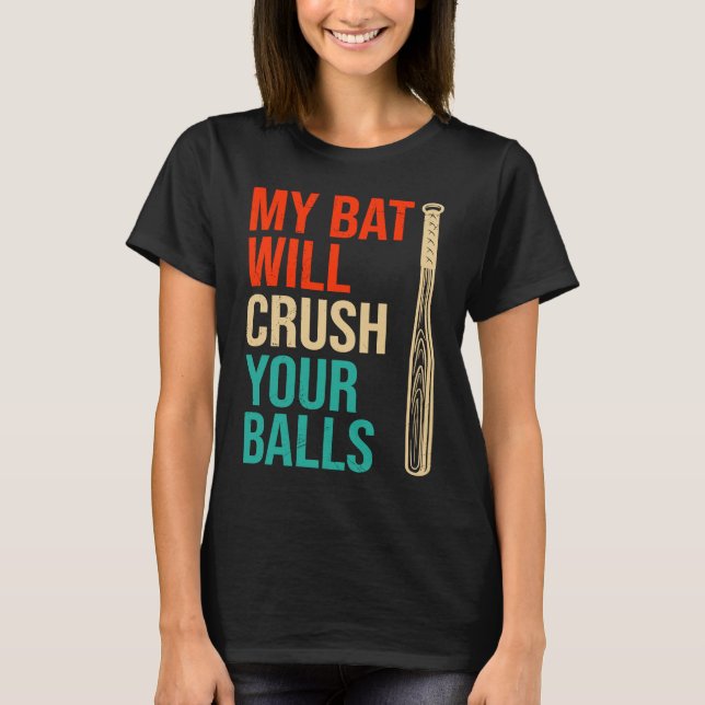 My Bat Will Crush Your Balls Baseball Bat For Men  T-Shirt (Front)