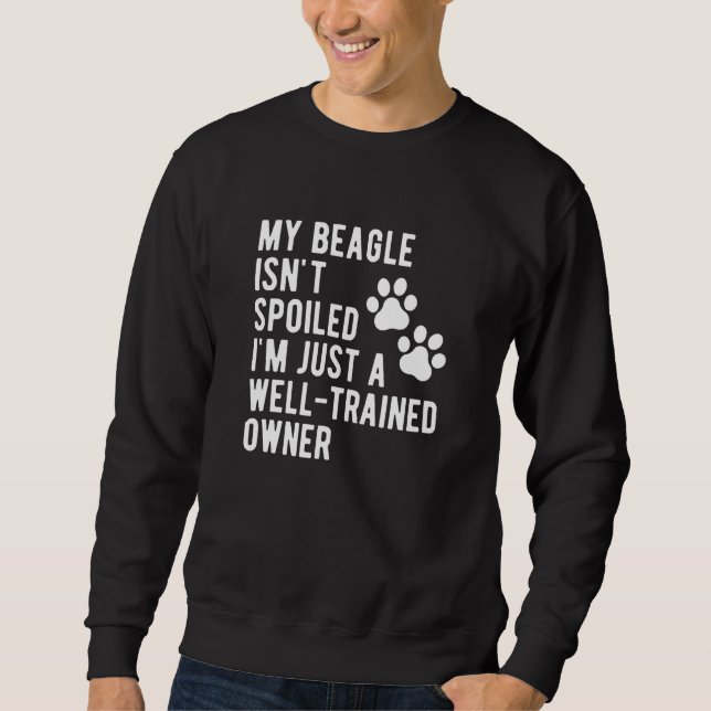 My Beagle Isn't Spoiled  Beagle Mama Cute Beagle O Sweatshirt (Front)