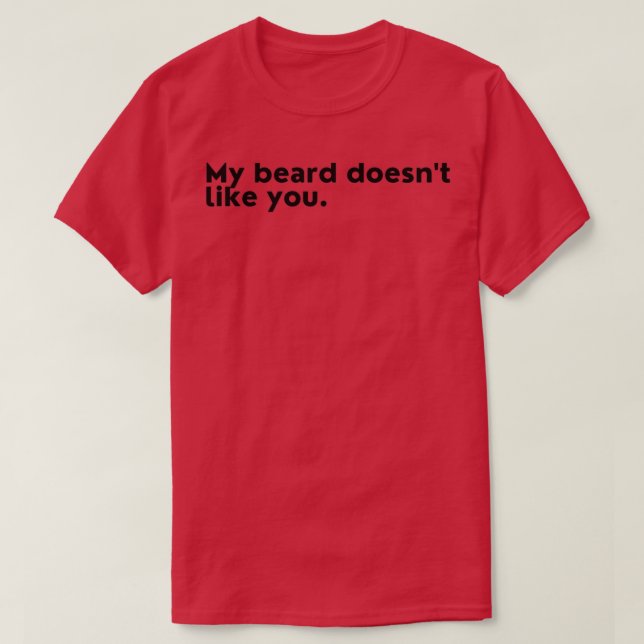 My Beard Doesnt Like You Facial Hair Jokes Beard H T-Shirt (Design Front)