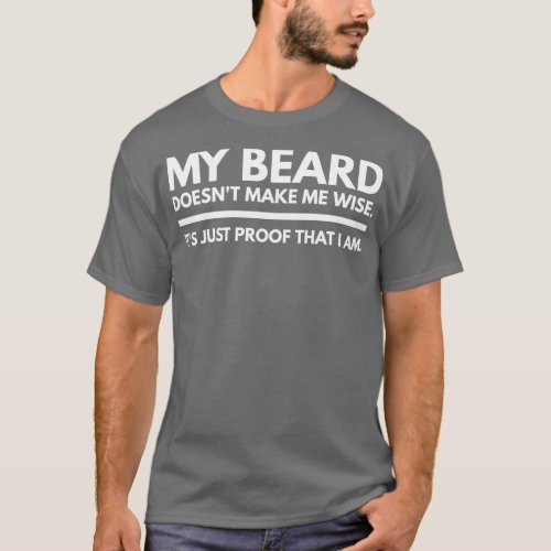 My Beard Doesnt Make Me Wise Its Just Proof That I T_Shirt