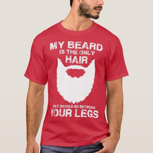 My Beard he Only Hair hat Should Be Between YourLe T_Shirt