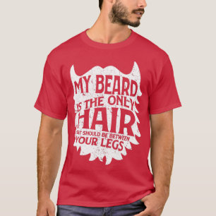 My Beard Is Only Hair Should Be Between Your Legs T-Shirt