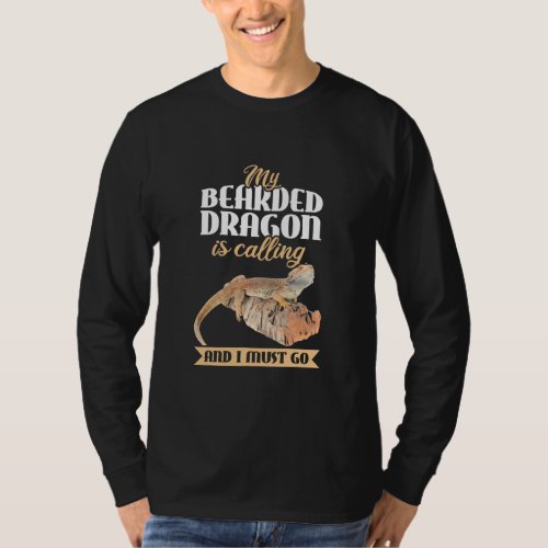 My Bearded Dragon is calling and I must go T_Shirt