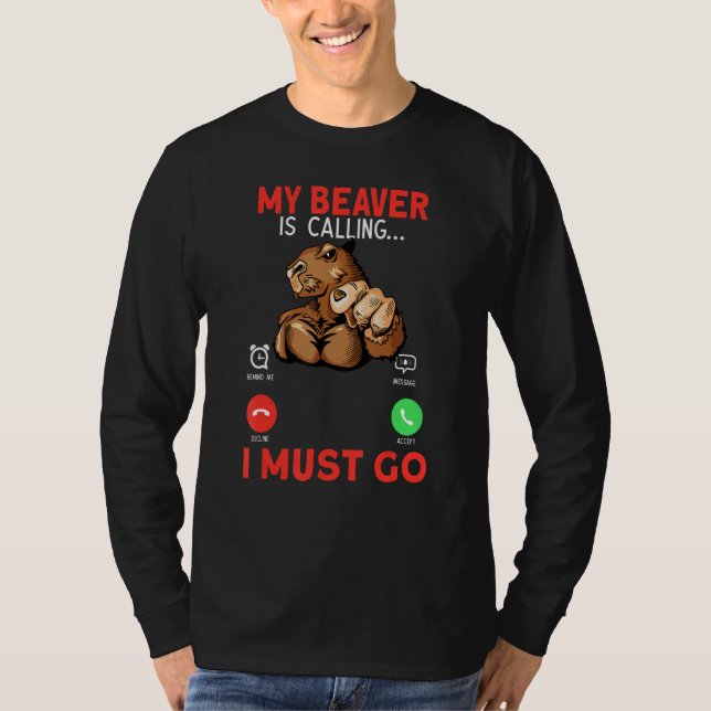 My Beaver Is Calling I Must Go Rodent Muscle Beave T-Shirt (Front)