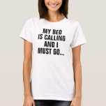My Bed Is Calling And I Must Go T-shirt at Zazzle