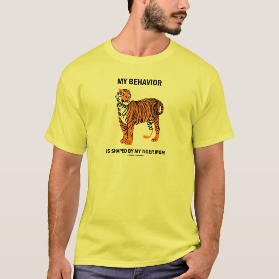 My Behavior Is Shaped By My Tiger Mom T-Shirt