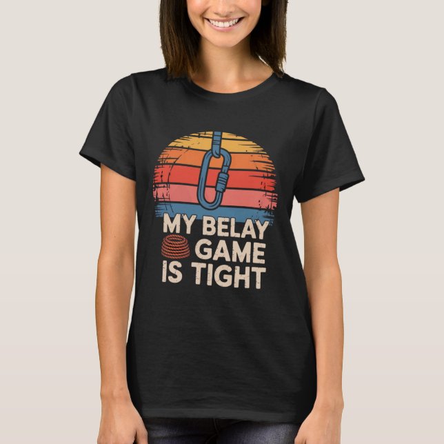 My Belay Game Is Tight Rock Climbing Adventure  T-Shirt (Front)