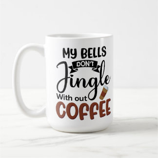 My Bells Don’t Jingle Without Coffee Funny Mug
