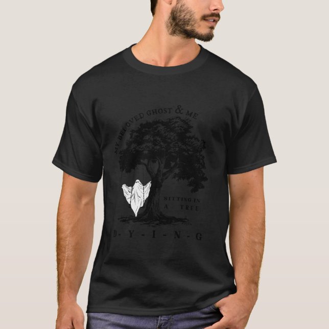 My Beloved Ghost Me Sitting In A Tree Dying T-Shirt (Front)
