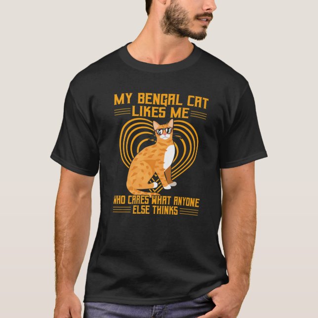 My Bengal Cat Likes Me Who Cares What Anyone Else T-Shirt (Front)