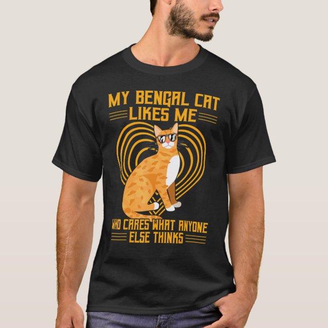 My Bengal Cat Likes Me Who Cares What Anyone Else  T-Shirt (Front)