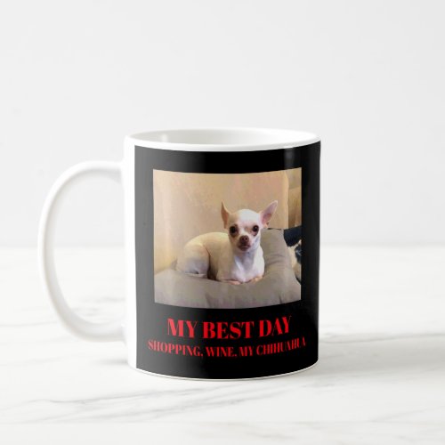 My Best Day Is Shopping Wine And My Chihuahua  Coffee Mug