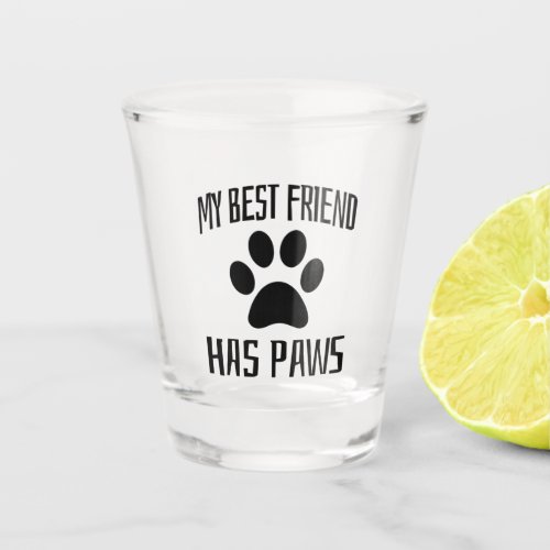 My Best Friend Has Paws _ Dog Lovers      Shot Glass